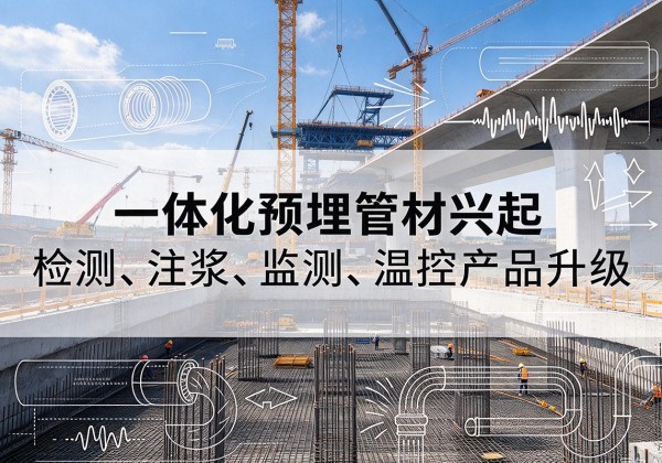 台前一体化管材产品兴起，声测注浆一体管、多功能预埋管应用增多